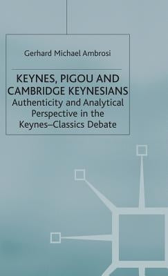 Keynes, Pigou and Cambridge Keynesians: Authenticity and Analytical Perspective in the Keynes-Classics Debate by Ambrosi, Gerhard Michael