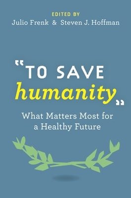 To Save Humanity: What Matters Most for a Healthy Future by Frenk, Julio