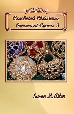 Crocheted Christmas Ornament Covers 3 by Allen, Susan M.