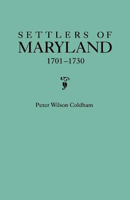 Settlers of Maryland, 1701-1730 by Coldham, Peter Wilson