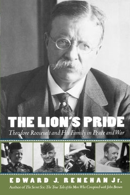 The Lion's Pride: Theodore Roosevelt and His Family in Peace and War by Renehan, Edward J.