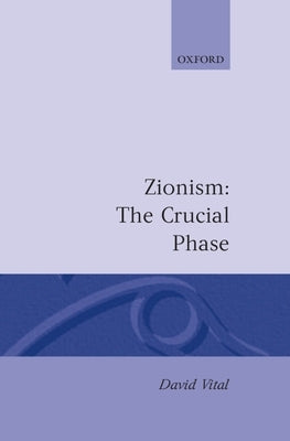 Zionism: The Crucial Phase by Vital, David