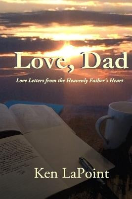 Love, Dad: Love Letters from the Heavenly Father's Heart by Lapoint, Ken