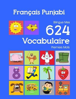 Français Punjabi Bilingue Mes 624 Vocabulaire Premiers Mots: Francais Punjabi imagier essentiel dictionnaire ( French Punjabi flashcards ) by Bourgeois, Nathan