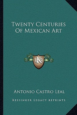 Twenty Centuries of Mexican Art by Leal, Antonio Castro
