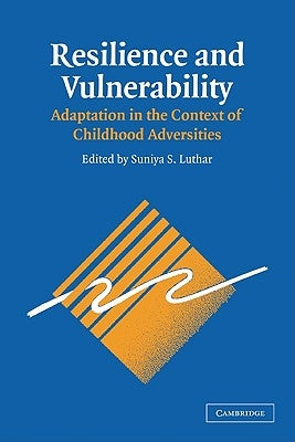 Resilience and Vulnerability: Adaptation in the Context of Childhood Adversities by Luthar, Suniya S.