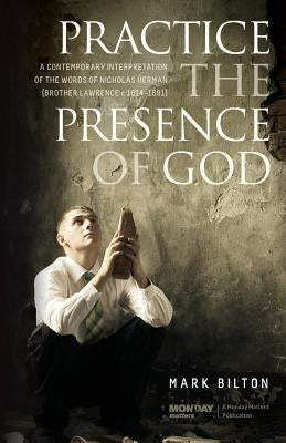 Practice the Presence of God.: A Contemporary Interpretation of the Words of Nicholas Herman. ( Brother Lawrence c. 1614 - 1691.) by Bilton, Mark