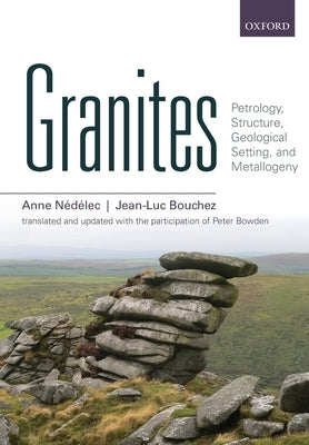 Granites: Petrology, Structure, Geological Setting, and Metallogeny by Nédélec, Anne