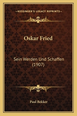 Oskar Fried: Sein Werden Und Schaffen (1907) by Bekker, Paul