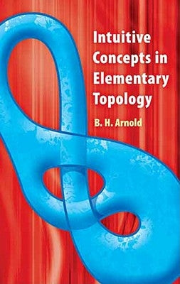 Intuitive Concepts in Elementary Topology by Arnold, B. H.