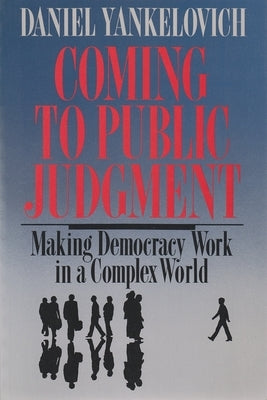 Coming to Public Judgment: Making Democracy Work in a Complex World by Yankelovich, Daniel