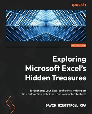 Exploring Microsoft Excel's Hidden Treasures: Turbocharge your Excel proficiency with expert tips, automation techniques, and overlooked features by Ringstrom, David