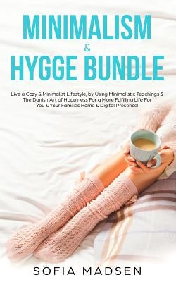 Minimalism & Hygge Bundle: Live a Cozy & Minimalist Lifestyle, by Using Minimalistic Teachings & The Danish Art of Happiness For a More Fulfillin by Madsen, Sofia