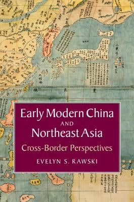 Early Modern China and Northeast Asia: Cross-Border Perspectives by Rawski, Evelyn S.
