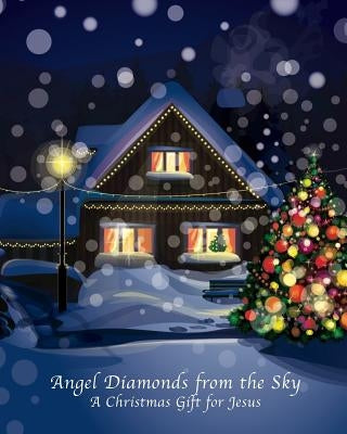 Angel Diamonds from the Sky: A Christmas Gift for Jesus by Maynard, Jack G., Jr.