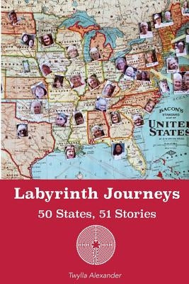 Labyrinth Journeys: 50 States, 51 Stories by Alexander, Twylla