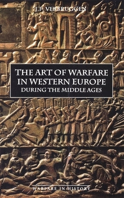 The Art of Warfare in Western Europe During the Middle Ages from the Eighth Century by Verbruggen, J. F.