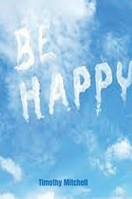 Be Happy. by Mitchell, Timothy