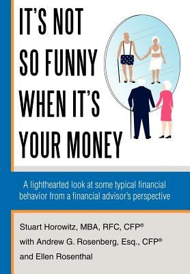 It's Not So Funny When It's Your Money: A Lighthearted Look at Some Typical Financial Behavior from a Financial Advisor's Perspective by Horowitz, Stuart