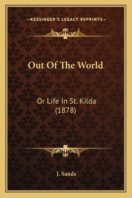 Out of the World: Or Life in St. Kilda (1878) by Sands, J.