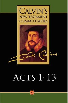 Calvin's New Testament Commentaries: Acts 1 - 13 by Calvin, John