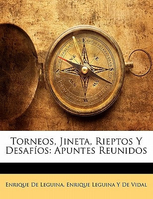 Torneos, Jineta, Rieptos Y Desafíos: Apuntes Reunidos by De Leguina, Enrique