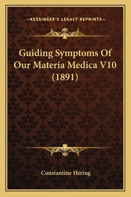 Guiding Symptoms Of Our Materia Medica V10 (1891) by Hering, Constantine