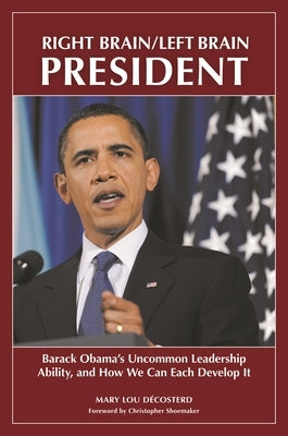 Right Brain/Left Brain President: Barack Obama's Uncommon Leadership Ability and How We Can Each Develop It by Décosterd, Mary Lou