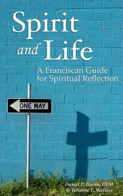 Spirit and Life: A Franciscan Guide for Spiritual Reflection by Wallace, Julianne