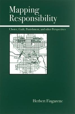 Mapping Responsibility: Explorations in Mind, Law, Myth, and Culture by Fingarette, Herbert