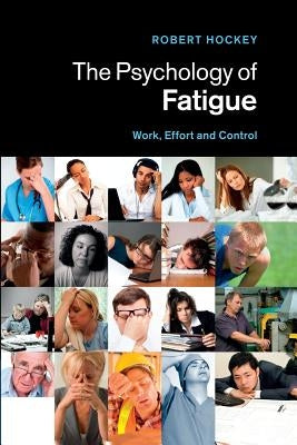 The Psychology of Fatigue: Work, Effort and Control by Hockey, Robert