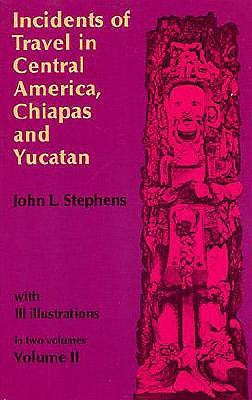 Incidents of Travel in Central America, Chiapas, and Yucatan, Vol. 2 by Stephens, John L.