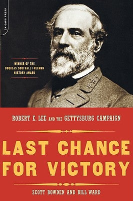 Last Chance for Victory: Robert E. Lee and the Gettysburg Campaign by Bowden, Scott