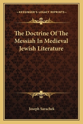 The Doctrine of the Messiah in Medieval Jewish Literature by Sarachek, Joseph
