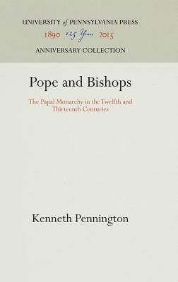 Pope and Bishops: The Papal Monarchy in the Twelfth and Thirteenth Centuries by Pennington, Kenneth