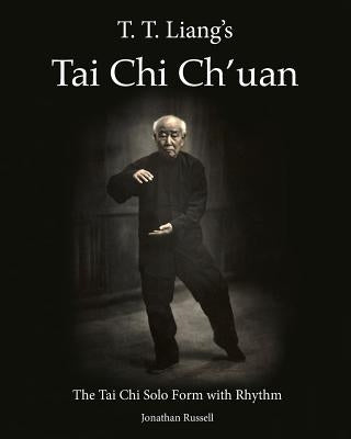 T. T. Liang's Tai Chi Chuan: The Tai Chi Solo Form with Rhythm by Russell, Jonathan L.