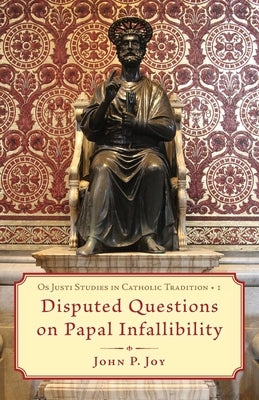 Disputed Questions on Papal Infallibility by Joy, John P.