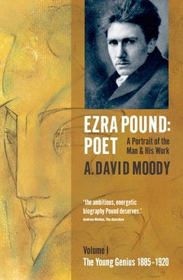 Ezra Pound: Poet: Volume I: The Young Genius 1885-1920 by Moody, A. David