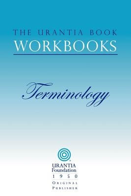 The Urantia Book Workbooks: Volume 7 - Terminology by Sadler, William S.