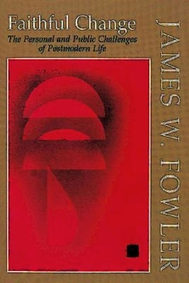 Faithful Change: The Personal and Public Challenges of Postmodern Life by Fowler, James W.