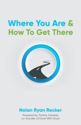 Where You Are & How To Get There: A Guide To Rediscovering A Life-Story Worth Living by Recker, Nolan