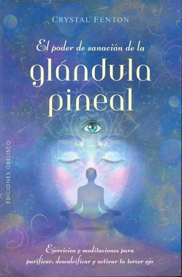 Poder de Sanación de la Glándula Pineal, El by Fenton, Crystal