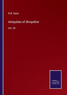 Antiquities of Shropshire: Vol. VII by Eyton, R. W.