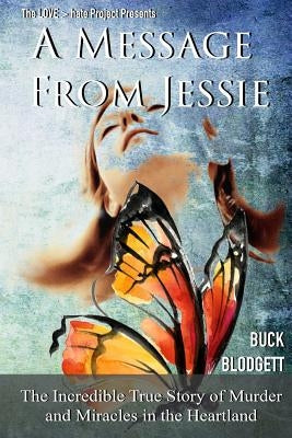 A Message from Jessie: The Incredible True Story of Murder and Miracles in the Heartland by Blodgett, Buck