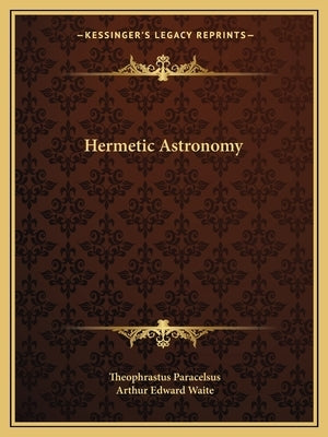 Hermetic Astronomy by Paracelsus, Theophrastus
