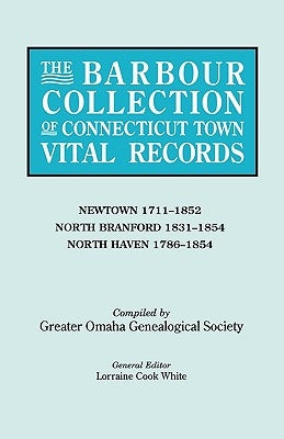 Barbour Collection of Connecticut Town Vital Records. Volume 31: Newtown 1711-1852, North Branford 1831-1854, North Haven 1786-1854 by White, Lorraine Cook