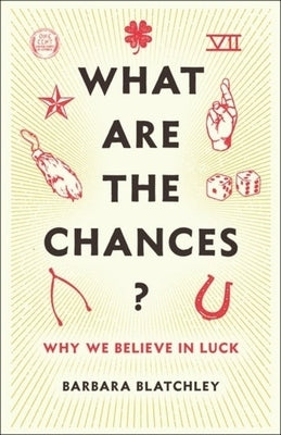 What Are the Chances?: Why We Believe in Luck by Blatchley, Barbara