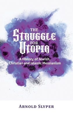 The Struggle for Utopia. A History of Jewish, Christian and Islamic Messianism by Slyper, Arnold