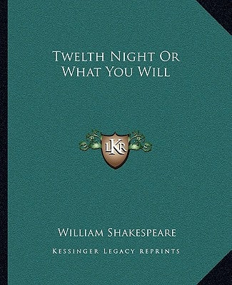Twelth Night or What You Will by Shakespeare, William