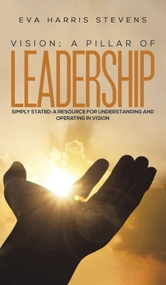 Vision: A Pillar of Leadership by Stevens, Eva Harris